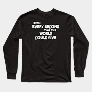 I own every second that this world could give (White letter) Long Sleeve T-Shirt